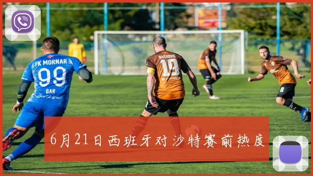 6月21日西班牙对沙特赛前热度